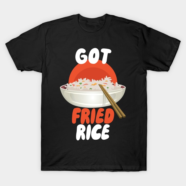 Got Fried Rice T-Shirt by maxcode